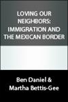 Immigration: A Christian Response. Arizona immigration law. Illegal immigration.  Immigrants in the Bible. Ben Daniel's book Neighbor. These are all things to  consider in the conversation about immigration from Mexico to the United States.