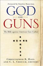 God and Guns the Bible Against American Gun Culture, The Bible Against American Gun Culture, The Bible and Guns, God and Guns, What Does the Bible Say about Guns, Guns in the Bible, Does the Bible Mention Guns, Is God Against Guns, Religion and Guns, Can Christians Have Guns, C.L. Crouch, Christopher B. Hays; F2021
