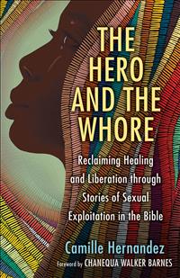 The Hero and the Whore, Camille Hernandez, Sexual Exploitation, Human Trafficking, Bible Sexual Exploitation, Trauma Care, Trauma informed Care, Sexual Assault in Bible, The Hero and Whore Hernandez, Exploitation in Bible;IBV;IWV;IAV;PF23