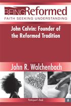 John Calvin: Founder of the Reformed Tradition, Participant&#39;s Book