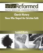 Church History: Those Who Shaped the Christian Faith, Leader&#39;s Guide