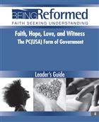 Faith, Hope, Love and Witness: The PC(USA) Form of Government, Leader&#39;s Guide