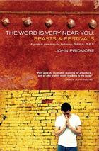 The Word is Very Near You: Feasts and Festivals: A Guide to Preaching the Lectionary