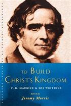 To Build Christ&#39;s Kingdom: An F.D.Maurice Reader