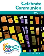 Celebrate Communion: Youth Leader&#39;s Guide 4 Sessions: Printed