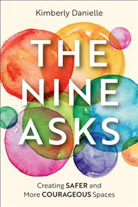 The Nine Asks Kimberly Brazwell Creatin Safer and More Courageous Spaces Brazwell The Nine Asks Nine Asks The Nine Asks Creating Safer and More Courageous Spaces Kimberly Brazwell The Nine Asks Kimberly Brazwell Books Kim Brazwell Professional Leadership Books; IBV;DLTG; RELT; SP25; DD25; MHA; MHAA; CC25