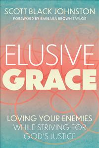 Elusive grace, elusive grace book, scott black johnston, scott johnston, scott black johnston book, scott Johnston book, scott black Johnston books, scott Johnston books, elusive grace books, enemies, enemy, friends, friend, neighbor, neighbors, justice, community, communities, equality, civil liberties, social division, political division, racial injustice, social injustice, unrest, faith, love, hate, cynicism, humanity, morality, morals, Emily Dickinson, ta-nehisi coates, ayn rand, mr rogers, civic life, Christian social issues, Christian education, church outreach, Barbara brown taylor, pastor, inclusive theology, spiritual, spirit, relationships, mending fences, nurture, UKIRK2022;PF22;MODCON22;DDS23;TBC22; PWSMA23;PSBS;SMRD; HOPE10;MIMI