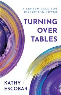 Turning Over Tables Turning over tables Kathy Escobar Books A Lenten Call for Disrupting Power Kathy Escobar Lent Turning over Tables Lent Lent Social Justice Books Escobar Turning over Tables Turning over Tables A Lenten Call for Disrupting Power; LT25; LTS25;QCF25;APCE25
