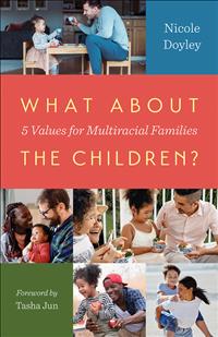 What about the Children? Five Values for Raising Multiracial Families Raising Multiracial Families Nicole Doyley Nicole Doyley Books Tasha Jun Books What About the Children Doyley What about the Children What about the Children; IBV; IWV; MTY; SP25; PFM; DD25; MHA; MHAA; CC25