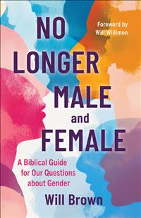 No Longer Male or Female Book; Nonbinary Books; Nonbinary Bible Books; Books on Bible and Gender; Bible Gender Books; Bible Studies on Gender; Gender Based Bible Studies; Will Brown Books; Will Brown No Longer Male or Female; Will Willimon Books; No Longer Male or Female A Biblical Guide for Our Questions about Gender; Biblical Guide for Our Questions about Gender; Gender Bible Study; Gender Exploration Bible Study;LGBT