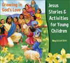 Jesus Stories and Activities for Children; Jesus Stories from the Bible; Bible Acitivties for Children; Growing in God's Love; Growing in God's Love Series; Growing in God's Love Jesus Stories; Growing in God's Love Jesus Stories and Activities for Young Children; Jesus Stories for Young Children; Bible Activities for Young Children; Meg Rift Books; Meg Rift; Meg Elliott Rift      