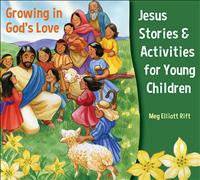 Jesus Stories and Activities for Children; Jesus Stories from the Bible; Bible Acitivties for Children; Growing in God's Love; Growing in God's Love Series; Growing in God's Love Jesus Stories; Growing in God's Love Jesus Stories and Activities for Young Children; Jesus Stories for Young Children; Bible Activities for Young Children; Meg Rift Books; Meg Rift; Meg Elliott Rift      