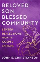 Gospel of Mark Books; John Christianson; John E. Christianson; John Christianson Books; John Christianson Beloved Son; Beloved Son Blessed Community; Lent Books on Mark; Gospel of Mark Lenten Study; Lenten Reflections from Mark; Gospel and Lent; Beloved Son; Blessed Community    