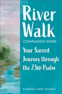 23rd Psalm Journal; Journaling the 23rd Psalm; River Walk Journal; River Walk Companion; Books on Psalm 23; Books on the 23rd Psalm; Psalm 23 Studies; Eugenia Gamble; Eugenia Gamble Books; River Walk; River Walk Book; Journey through the 23rd Psalm; River Walk A Journey through the 23rd Psalm; A Sacred Journey through the 23rd Psalm; River Walk a Sacred Journey through the 23rd Psalm; River Walk Companion Book       