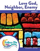 Love God, Neighbor, Enemy: Adult Leader's Guide 6 Sessions: Printed
